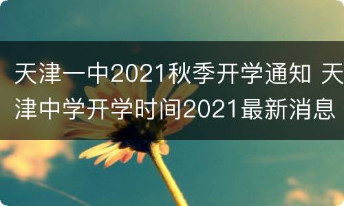 天津一中2021秋季开学通知 天津中学开学时间2021最新消息