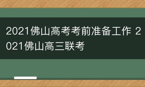 2021佛山高考考前准备工作 2021佛山高三联考