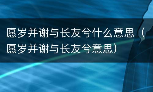 愿岁并谢与长友兮什么意思（愿岁并谢与长友兮意思）