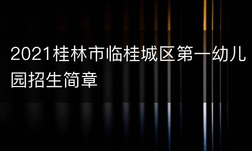 2021桂林市临桂城区第一幼儿园招生简章