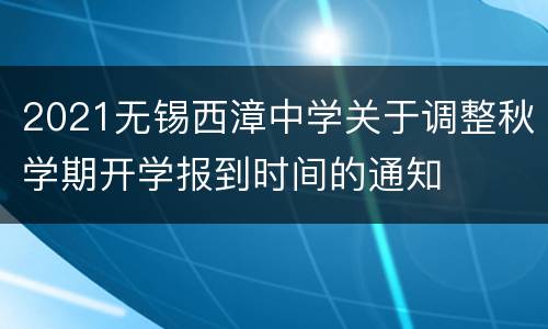 2021无锡西漳中学关于调整秋学期开学报到时间的通知