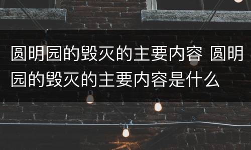 圆明园的毁灭的主要内容 圆明园的毁灭的主要内容是什么