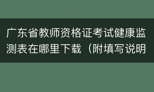 广东省教师资格证考试健康监测表在哪里下载（附填写说明）