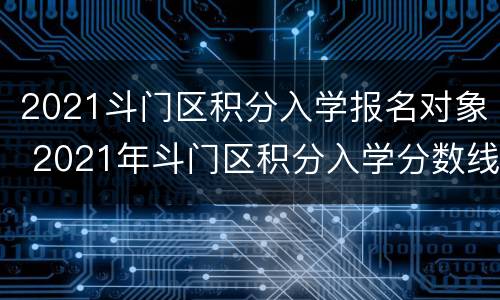 2021斗门区积分入学报名对象 2021年斗门区积分入学分数线