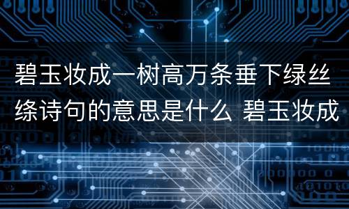 碧玉妆成一树高万条垂下绿丝绦诗句的意思是什么 碧玉妆成一树高万条垂下绿丝绦是哪首诗
