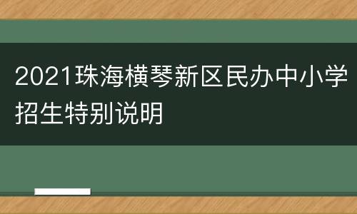 2021珠海横琴新区民办中小学招生特别说明