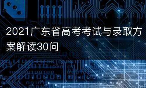 2021广东省高考考试与录取方案解读30问