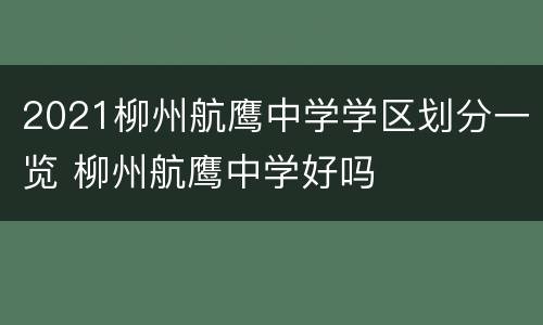 2021柳州航鹰中学学区划分一览 柳州航鹰中学好吗