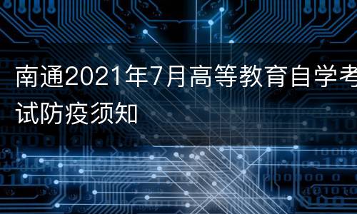 南通2021年7月高等教育自学考试防疫须知