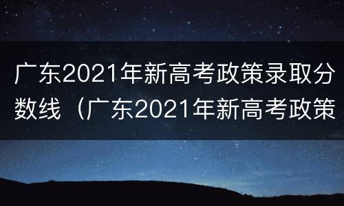 广东2021年新高考政策录取分数线（广东2021年新高考政策录取分数线 航空航天大学）