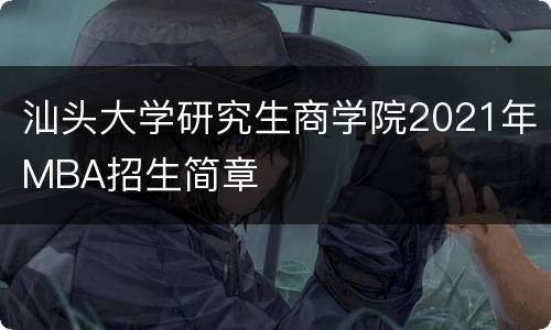 汕头大学研究生商学院2021年MBA招生简章