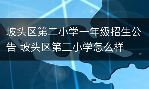 坡头区第二小学一年级招生公告 坡头区第二小学怎么样