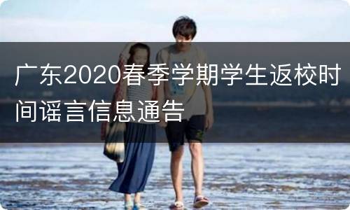 广东2020春季学期学生返校时间谣言信息通告