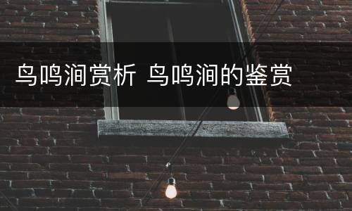 鸟鸣涧赏析 鸟鸣涧的鉴赏