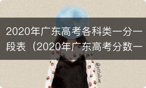 2020年广东高考各科类一分一段表（2020年广东高考分数一分一段表）