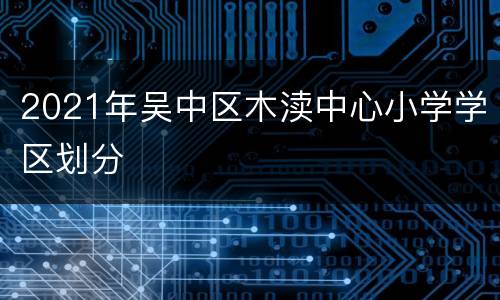 2021年吴中区木渎中心小学学区划分