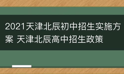 2021天津北辰初中招生实施方案 天津北辰高中招生政策