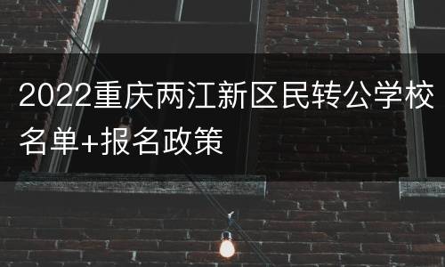 2022重庆两江新区民转公学校名单+报名政策