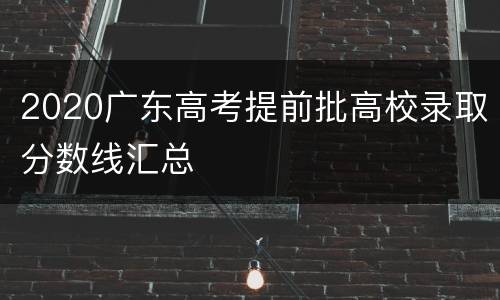 2020广东高考提前批高校录取分数线汇总