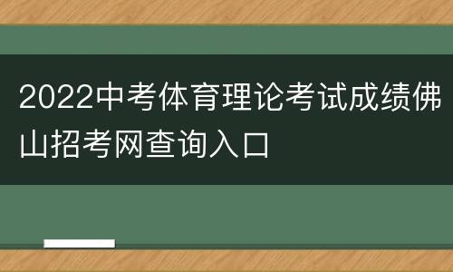 2022中考体育理论考试成绩佛山招考网查询入口