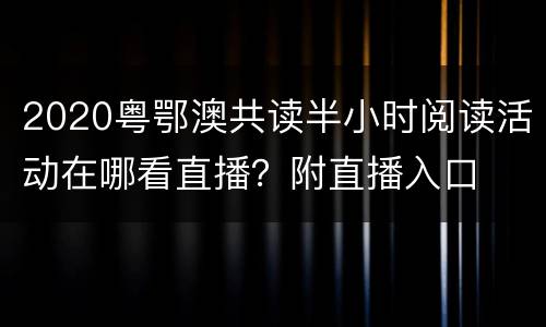 2020粤鄂澳共读半小时阅读活动在哪看直播？附直播入口