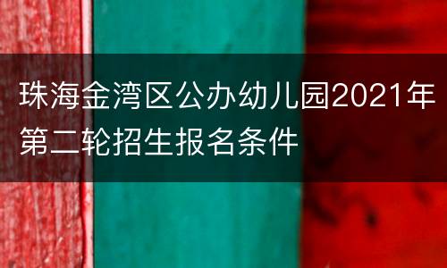珠海金湾区公办幼儿园2021年第二轮招生报名条件