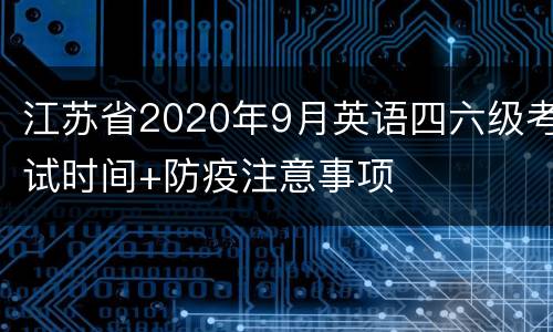 江苏省2020年9月英语四六级考试时间+防疫注意事项