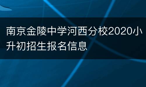南京金陵中学河西分校2020小升初招生报名信息
