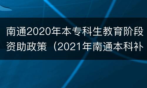 南通2020年本专科生教育阶段资助政策（2021年南通本科补贴第二批）