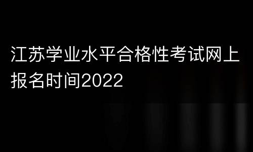 江苏学业水平合格性考试网上报名时间2022