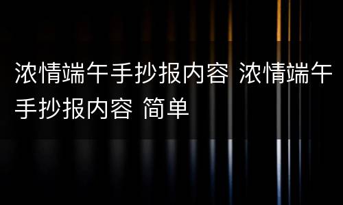 浓情端午手抄报内容 浓情端午手抄报内容 简单