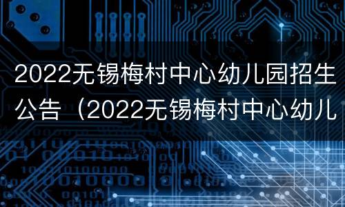 2022无锡梅村中心幼儿园招生公告（2022无锡梅村中心幼儿园招生公告时间）