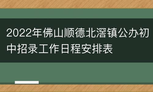 2022年佛山顺德北滘镇公办初中招录工作日程安排表