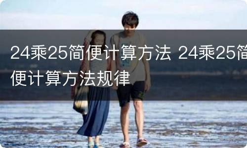 24乘25简便计算方法 24乘25简便计算方法规律