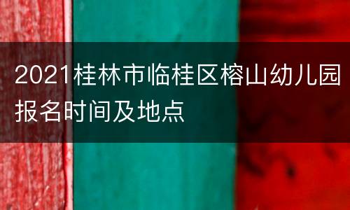 2021桂林市临桂区榕山幼儿园报名时间及地点