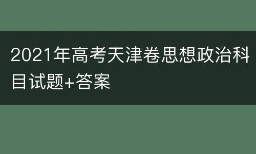 2021年高考天津卷思想政治科目试题+答案