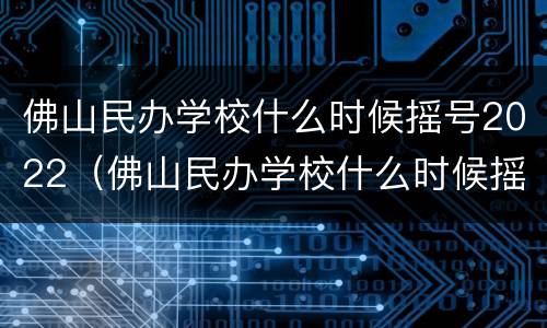 佛山民办学校什么时候摇号2022（佛山民办学校什么时候摇号2022年）