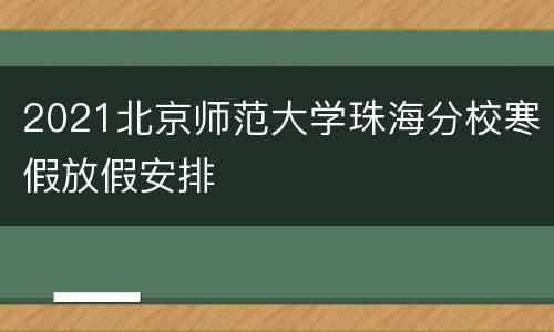 2021北京师范大学珠海分校寒假放假安排