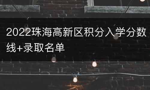2022珠海高新区积分入学分数线+录取名单