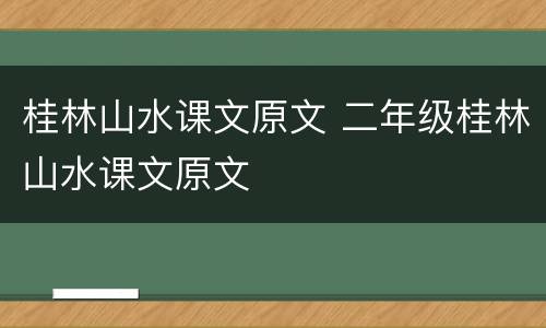 桂林山水课文原文 二年级桂林山水课文原文