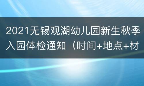 2021无锡观湖幼儿园新生秋季入园体检通知（时间+地点+材料+流程）