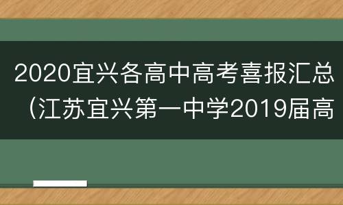 2020宜兴各高中高考喜报汇总（江苏宜兴第一中学2019届高考喜报）