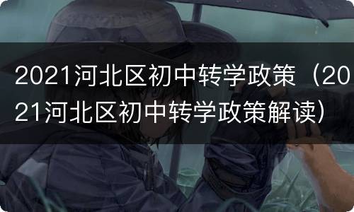 2021河北区初中转学政策（2021河北区初中转学政策解读）