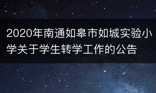2020年南通如皋市如城实验小学关于学生转学工作的公告