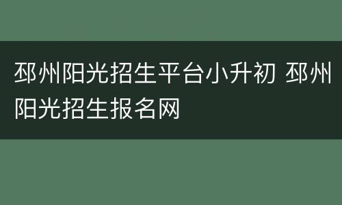 邳州阳光招生平台小升初 邳州阳光招生报名网