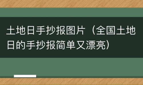 土地日手抄报图片（全国土地日的手抄报简单又漂亮）