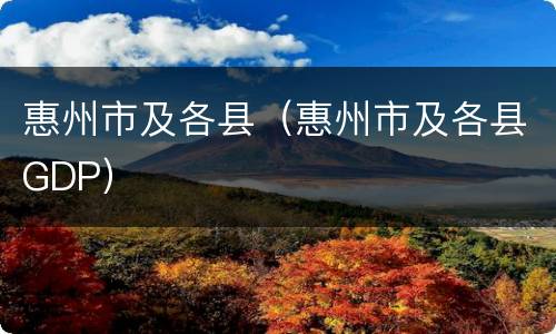 惠州市及各县（惠州市及各县GDP）