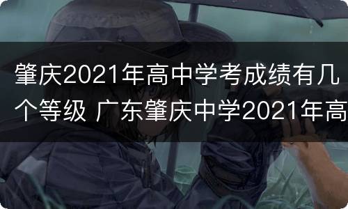 肇庆2021年高中学考成绩有几个等级 广东肇庆中学2021年高考成绩