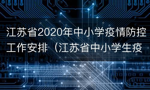 江苏省2020年中小学疫情防控工作安排（江苏省中小学生疫情防控平台）