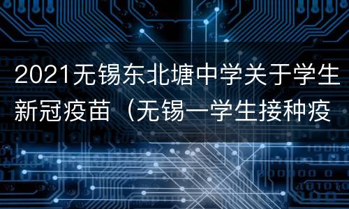 2021无锡东北塘中学关于学生新冠疫苗（无锡一学生接种疫苗）